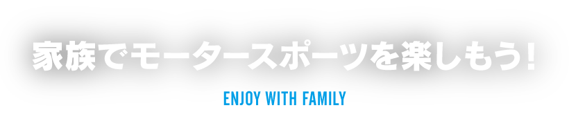 Enjoy motorsports with your family!