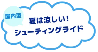 屋内型 夏は涼しい！シューティングライド