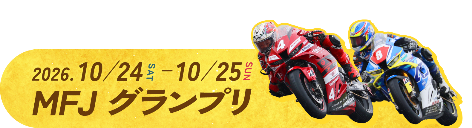 2026.10.24 SAT - 10.25 SUN MFJグランプリ