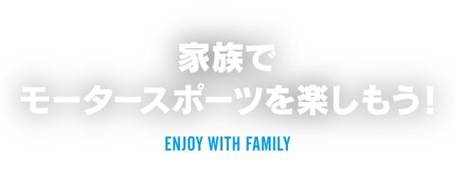 家族でモータースポーツを楽しもう!