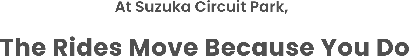 At Suzuka Circuit Park, The Rides Move Because You Do