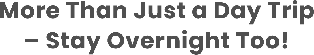 More Than Just a Day Trip – Stay Overnight Too!