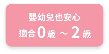 嬰幼兒也安心適合0歲～2歲