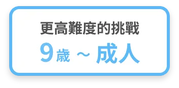 更高難度的挑戰 9歲～成人