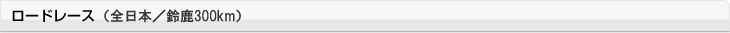 公路賽（全日本／鈴鹿300公里）